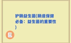 护肠益生菌(肠道保健必备：益生菌的重要性)