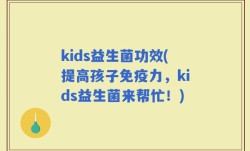 kids益生菌功效(提高孩子免疫力，kids益生菌来帮忙！)