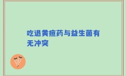 吃退黄疸药与益生菌有无冲突