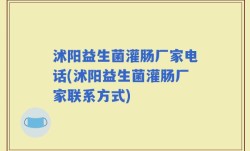 沭阳益生菌灌肠厂家电话(沭阳益生菌灌肠厂家联系方式)