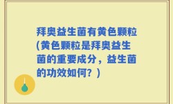 拜奥益生菌有黄色颗粒(黄色颗粒是拜奥益生菌的重要成分，益生菌的功效如何？)