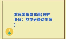 熬夜常备益生菌(保护身体：熬夜必备益生菌)
