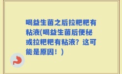 喝益生菌之后拉粑粑有粘液(喝益生菌后便秘或拉粑粑有粘液？这可能是原因！)