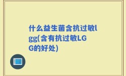 什么益生菌含抗过敏lgg(含有抗过敏LGG的好处)