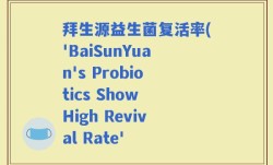 拜生源益生菌复活率('BaiSunYuan's Probiotics Show High Revival Rate'
