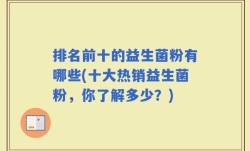排名前十的益生菌粉有哪些(十大热销益生菌粉，你了解多少？)