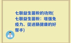 七联益生菌粉的功效(七联益生菌粉：增强免疫力、促进肠健康的好帮手)