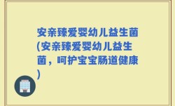 安亲臻爱婴幼儿益生菌(安亲臻爱婴幼儿益生菌，呵护宝宝肠道健康)
