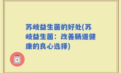 苏岐益生菌的好处(苏岐益生菌：改善肠道健康的良心选择)