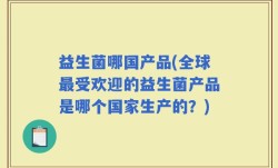 益生菌哪国产品(全球最受欢迎的益生菌产品是哪个国家生产的？)