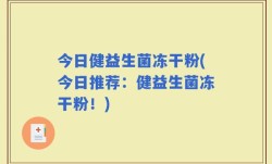 今日健益生菌冻干粉(今日推荐：健益生菌冻干粉！)