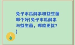 兔子木瓜酵素和益生菌哪个好(兔子木瓜酵素与益生菌，哪款更优？)
