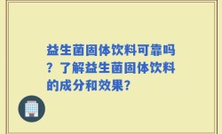 益生菌固体饮料可靠吗？了解益生菌固体饮料的成分和效果？