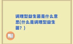 调理型益生菌是什么意思(什么是调理型益生菌？)