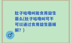 肚子咕噜叫能食用益生菌么(肚子咕噜叫可不可以通过食用益生菌缓解？)