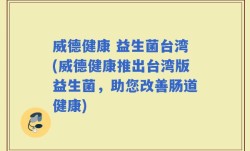 威德健康 益生菌台湾(威德健康推出台湾版益生菌，助您改善肠道健康)