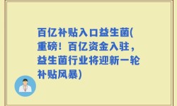 百亿补贴入口益生菌(重磅！百亿资金入驻，益生菌行业将迎新一轮补贴风暴)