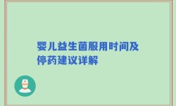 婴儿益生菌服用时间及停药建议详解