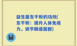 益生菌东干粉的功效(东干粉：提升人体免疫力，调节肠道菌群)