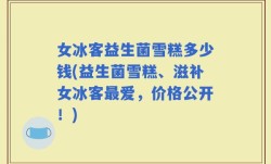 女冰客益生菌雪糕多少钱(益生菌雪糕、滋补女冰客最爱，价格公开！)