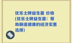优乐士牌益生菌 价格(优乐士牌益生菌：帮助肠道健康的经济实惠选择)