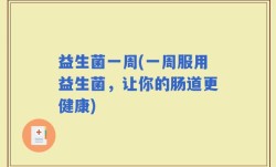 益生菌一周(一周服用益生菌，让你的肠道更健康)