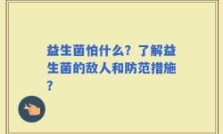 益生菌怕什么？了解益生菌的敌人和防范措施？