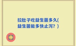 拉肚子吃益生菌多久(益生菌能多快止泻？)