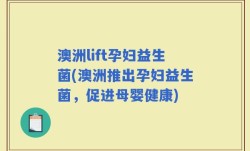 澳洲lift孕妇益生菌(澳洲推出孕妇益生菌，促进母婴健康)