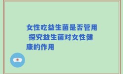 女性吃益生菌是否管用 探究益生菌对女性健康的作用