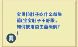 宝贝拉肚子吃什么益生菌(宝宝肚子不舒服，如何使用益生菌缓解？)