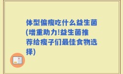 体型偏瘦吃什么益生菌(增重助力!益生菌推荐给瘦子们最佳食物选择)