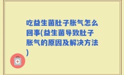 吃益生菌肚子胀气怎么回事(益生菌导致肚子胀气的原因及解决方法)