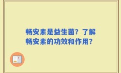 畅安素是益生菌？了解畅安素的功效和作用？