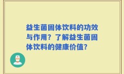 益生菌固体饮料的功效与作用？了解益生菌固体饮料的健康价值？