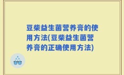 豆柴益生菌营养膏的使用方法(豆柴益生菌营养膏的正确使用方法)