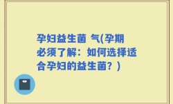 孕妇益生菌 气(孕期必须了解：如何选择适合孕妇的益生菌？)