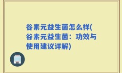 谷素元益生菌怎么样(谷素元益生菌：功效与使用建议详解)
