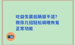 吃益生菌后肠道不适？教你几招轻松调理恢复正常功能