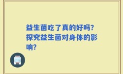 益生菌吃了真的好吗？探究益生菌对身体的影响？