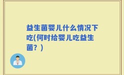 益生菌婴儿什么情况下吃(何时给婴儿吃益生菌？)