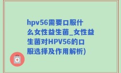 hpv56需要口服什么女性益生菌_女性益生菌对HPV56的口服选择及作用解析)