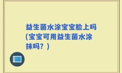 益生菌水涂宝宝脸上吗(宝宝可用益生菌水涂抹吗？)