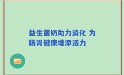 益生菌奶助力消化 为肠胃健康增添活力