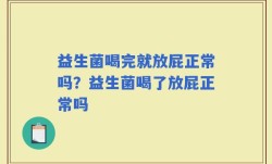 益生菌喝完就放屁正常吗？益生菌喝了放屁正常吗