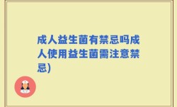 成人益生菌有禁忌吗成人使用益生菌需注意禁忌)