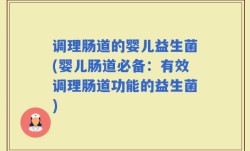 调理肠道的婴儿益生菌(婴儿肠道必备：有效调理肠道功能的益生菌)