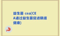 益生菌 cea(CEA通过益生菌促进肠道健康)