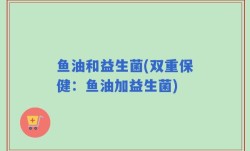 鱼油和益生菌(双重保健：鱼油加益生菌)