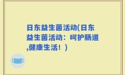 日东益生菌活动(日东益生菌活动：呵护肠道,健康生活！)
